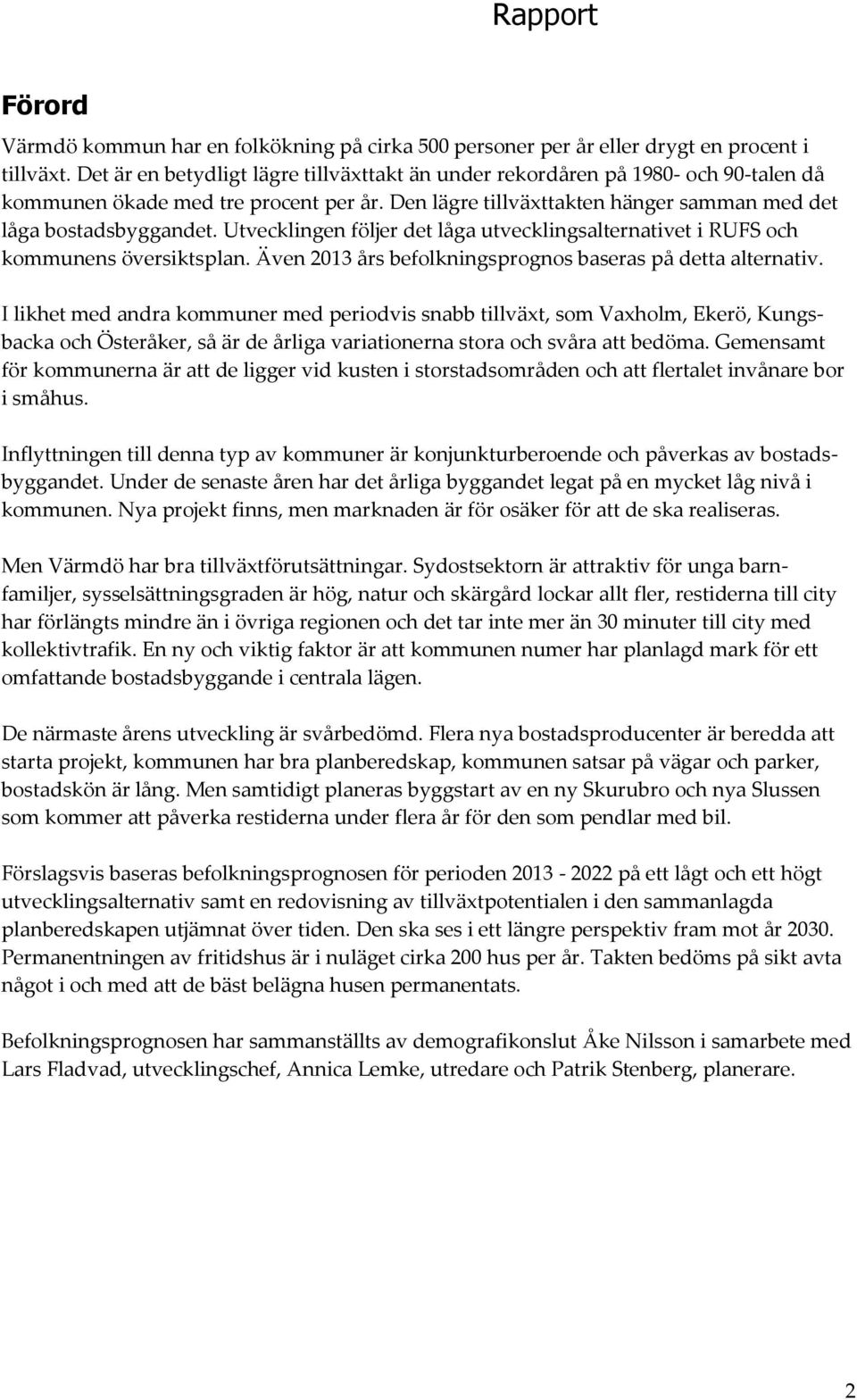 Utvecklingen följer det låga utvecklingsalternativet i RUFS och kommunens översiktsplan. Även 213 s befolkningsprognos baseras på detta alternativ.