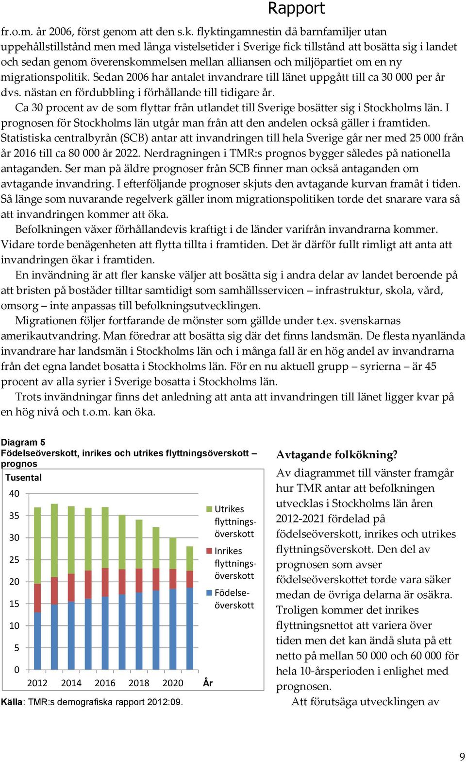 miljöpartiet om en ny migrationspolitik. Sedan 26 har antalet invandrare till länet uppgått till ca 3 per dvs. nästan en fördubbling i förhållande till tidigare.