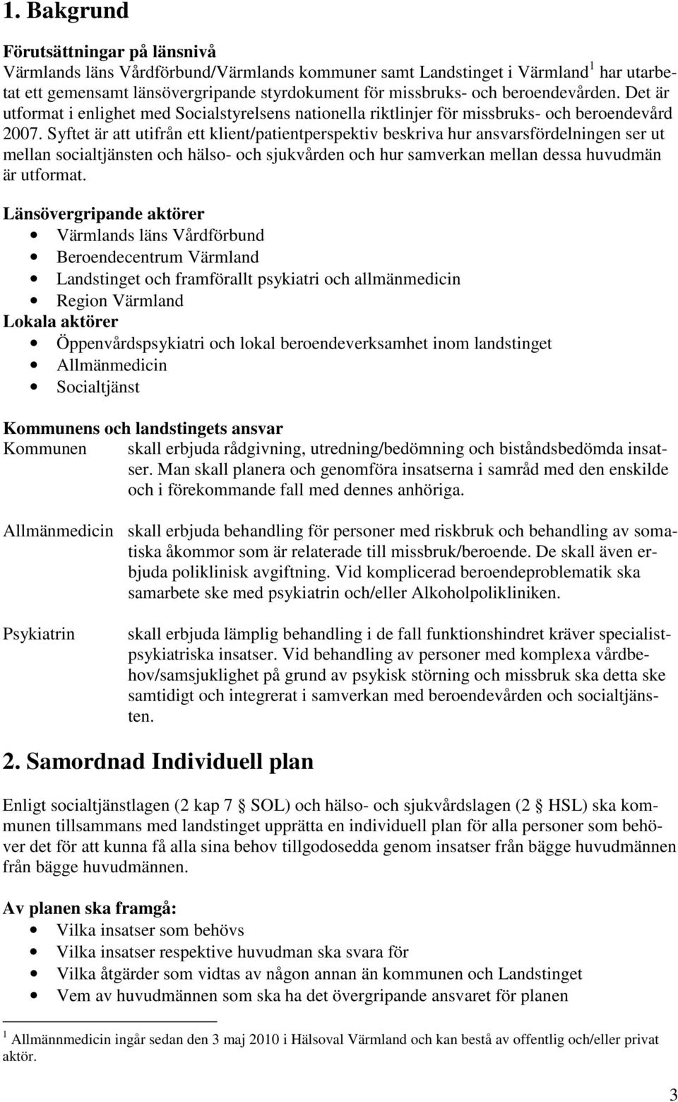 Syftet är att utifrån ett klient/patientperspektiv beskriva hur ansvarsfördelningen ser ut mellan socialtjänsten och hälso- och sjukvården och hur samverkan mellan dessa huvudmän är utformat.