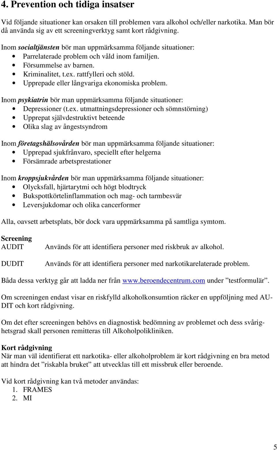 Upprepade eller långvariga ekonomiska problem. Inom psykiatrin bör man uppmärksamma följande situationer: Depressioner (t.ex.