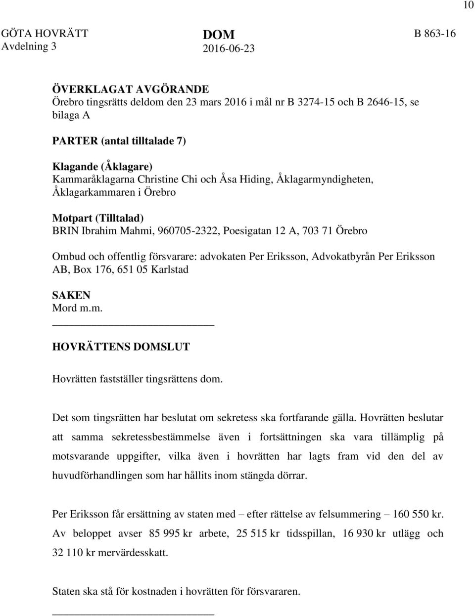 försvarare: advokaten Per Eriksson, Advokatbyrån Per Eriksson AB, Box 176, 651 05 Karlstad SAKEN Mord m.m. HOVRÄTTENS DOMSLUT Hovrätten fastställer tingsrättens dom.