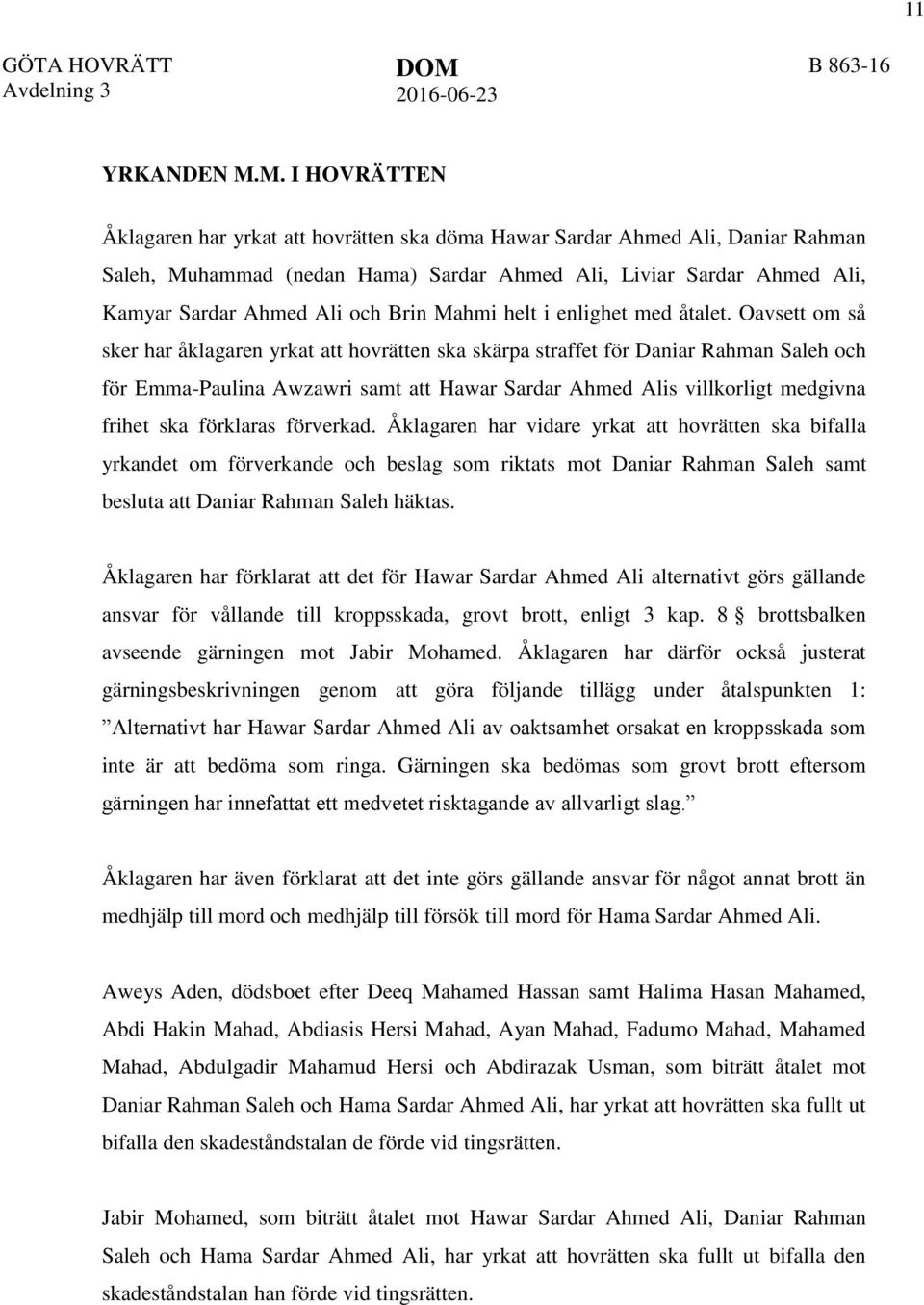 M. I HOVRÄTTEN Åklagaren har yrkat att hovrätten ska döma Hawar Sardar Ahmed Ali, Daniar Rahman Saleh, Muhammad (nedan Hama) Sardar Ahmed Ali, Liviar Sardar Ahmed Ali, Kamyar Sardar Ahmed Ali och