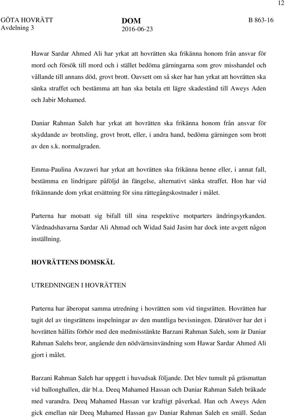 Oavsett om så sker har han yrkat att hovrätten ska sänka straffet och bestämma att han ska betala ett lägre skadestånd till Aweys Aden och Jabir Mohamed.