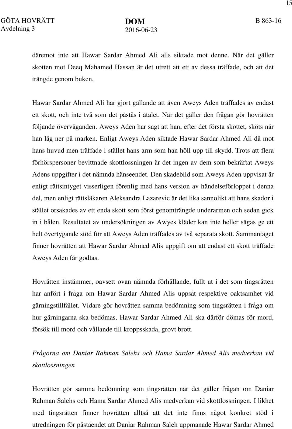 Hawar Sardar Ahmed Ali har gjort gällande att även Aweys Aden träffades av endast ett skott, och inte två som det påstås i åtalet. När det gäller den frågan gör hovrätten följande överväganden.