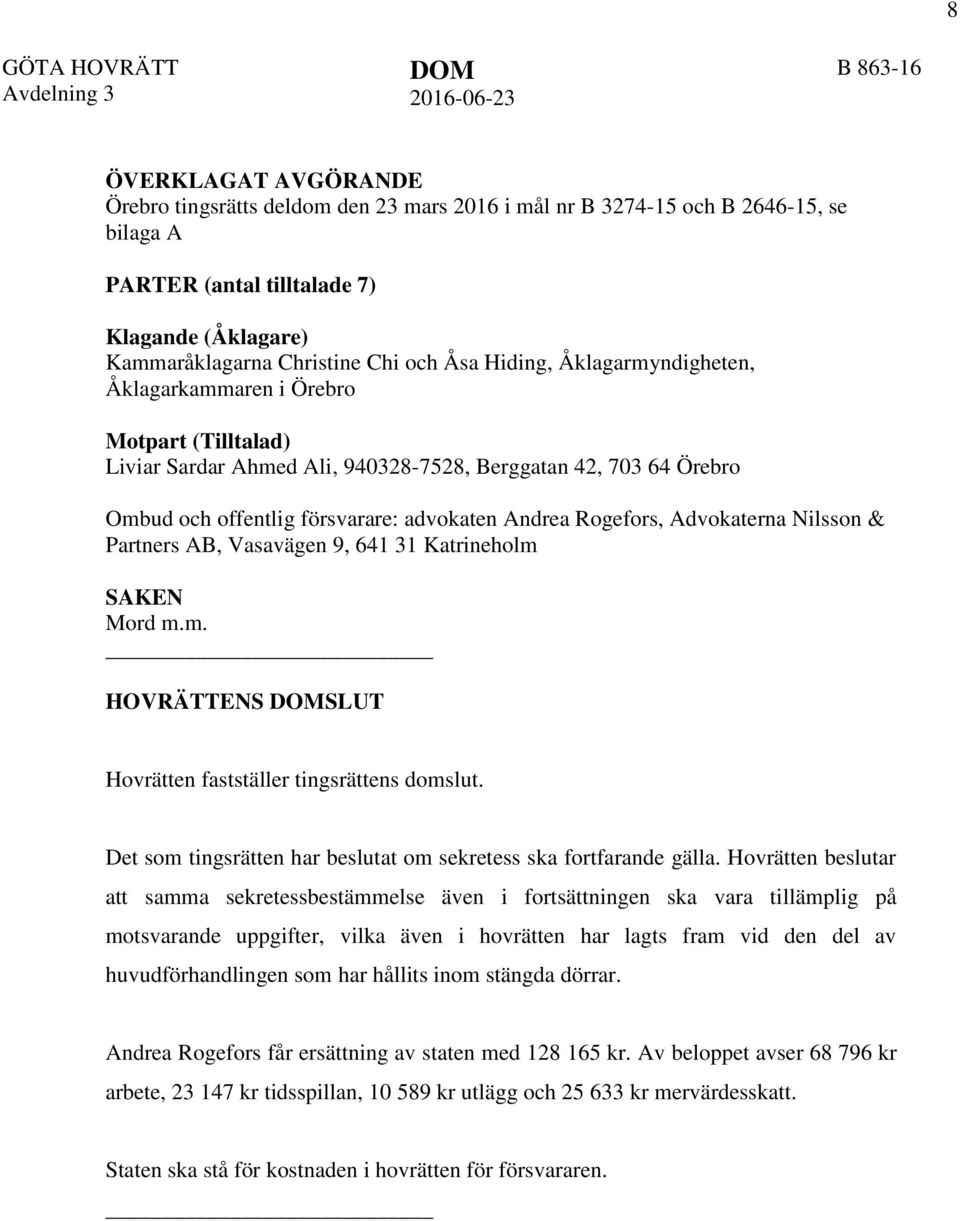 försvarare: advokaten Andrea Rogefors, Advokaterna Nilsson & Partners AB, Vasavägen 9, 641 31 Katrineholm SAKEN Mord m.m. HOVRÄTTENS DOMSLUT Hovrätten fastställer tingsrättens domslut.