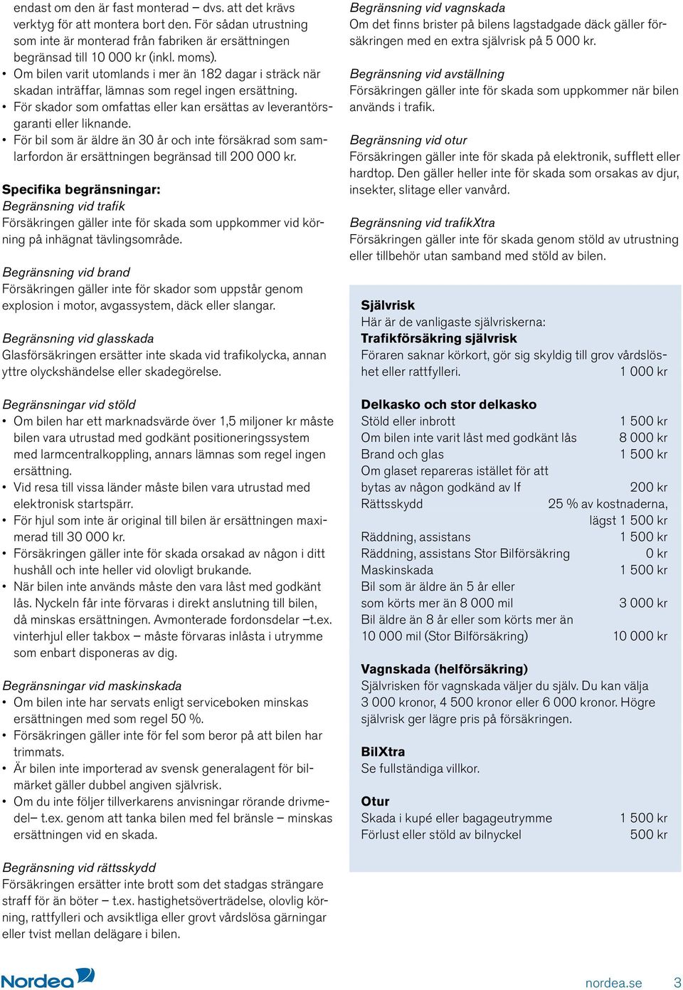 För bil som är äldre än 30 år och inte försäkrad som samlarfordon är ersättningen begränsad till 200 000 kr.