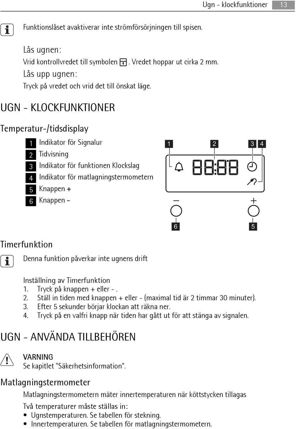 UGN - KLOCKFUNKTIONER Temperatur-/tidsdisplay 1 Indikator för Signalur 2 Tidvisning 3 Indikator för funktionen Klockslag 4 Indikator för matlagningstermometern 5 Knappen + 6 Knappen - 1 2 3 4 6 5