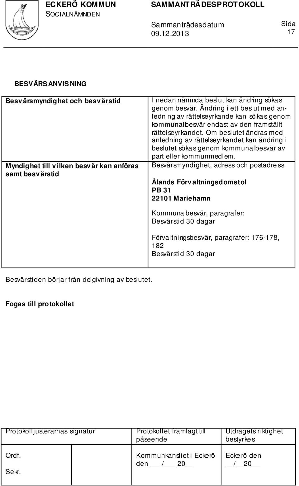 Om beslutet ändras med anledning av rättelseyrkandet kan ändring i beslutet söka s genom kommunalbesvär av part eller kommunmedlem.