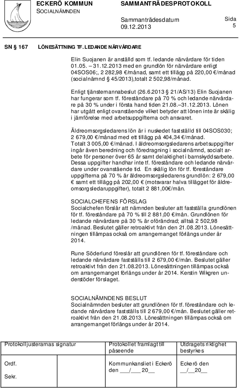 föreståndare på 70 % och ledande närvårdare på 30 % under i första hand tiden 21.08. 31.12.2013.