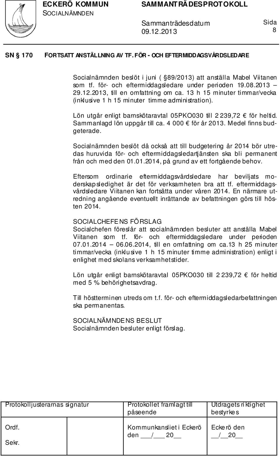 Sammanlagd lön uppgår till ca. 4 000 för år 2013. Medel finns budgeterade.