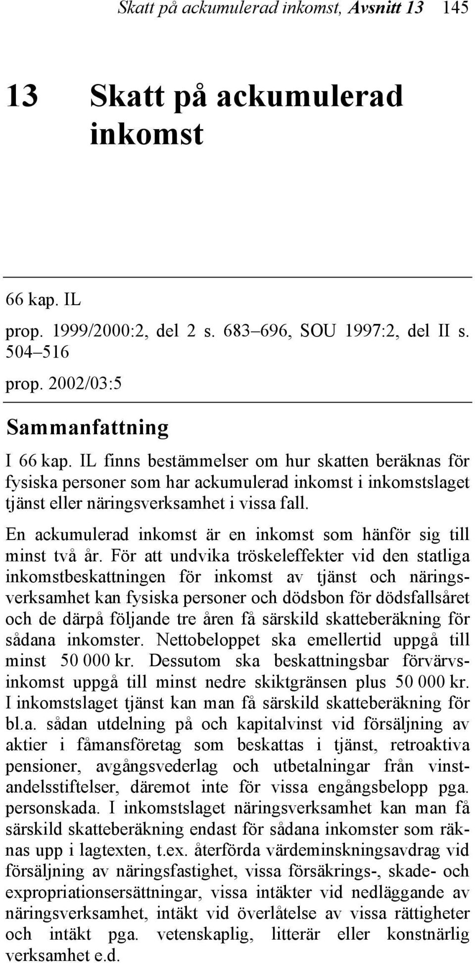 En ackumulerad inkomst är en inkomst som hänför sig till minst två år.