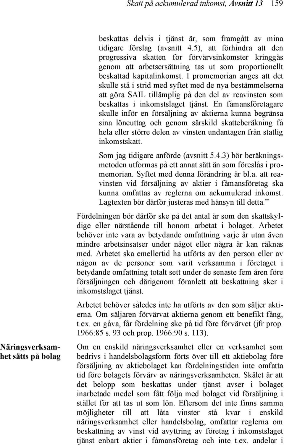 I promemorian anges att det skulle stå i strid med syftet med de nya bestämmelserna att göra SAIL tillämplig på den del av reavinsten som beskattas i inkomstslaget tjänst.
