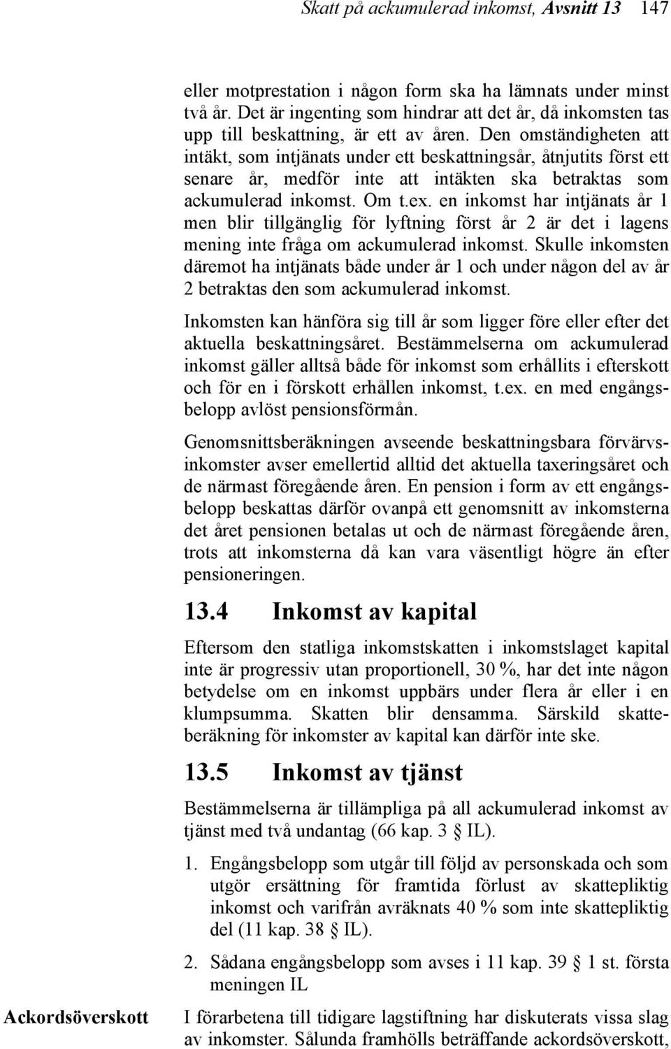 Den omständigheten att intäkt, som intjänats under ett beskattningsår, åtnjutits först ett senare år, medför inte att intäkten ska betraktas som ackumulerad inkomst. Om t.ex.