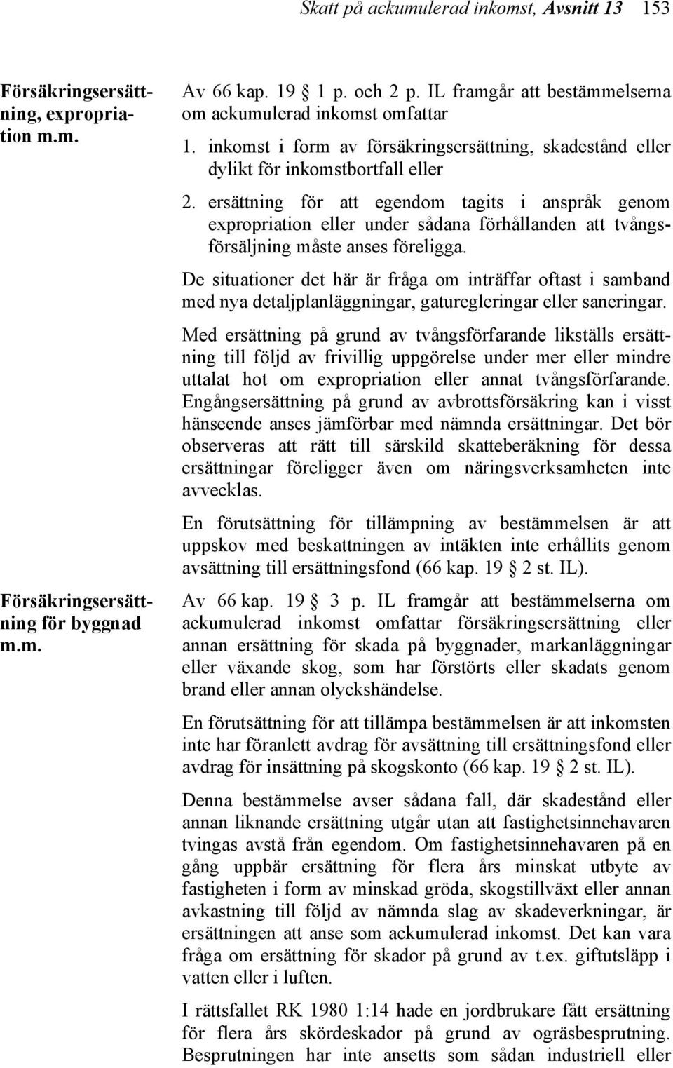 ersättning för att egendom tagits i anspråk genom expropriation eller under sådana förhållanden att tvångsförsäljning måste anses föreligga.