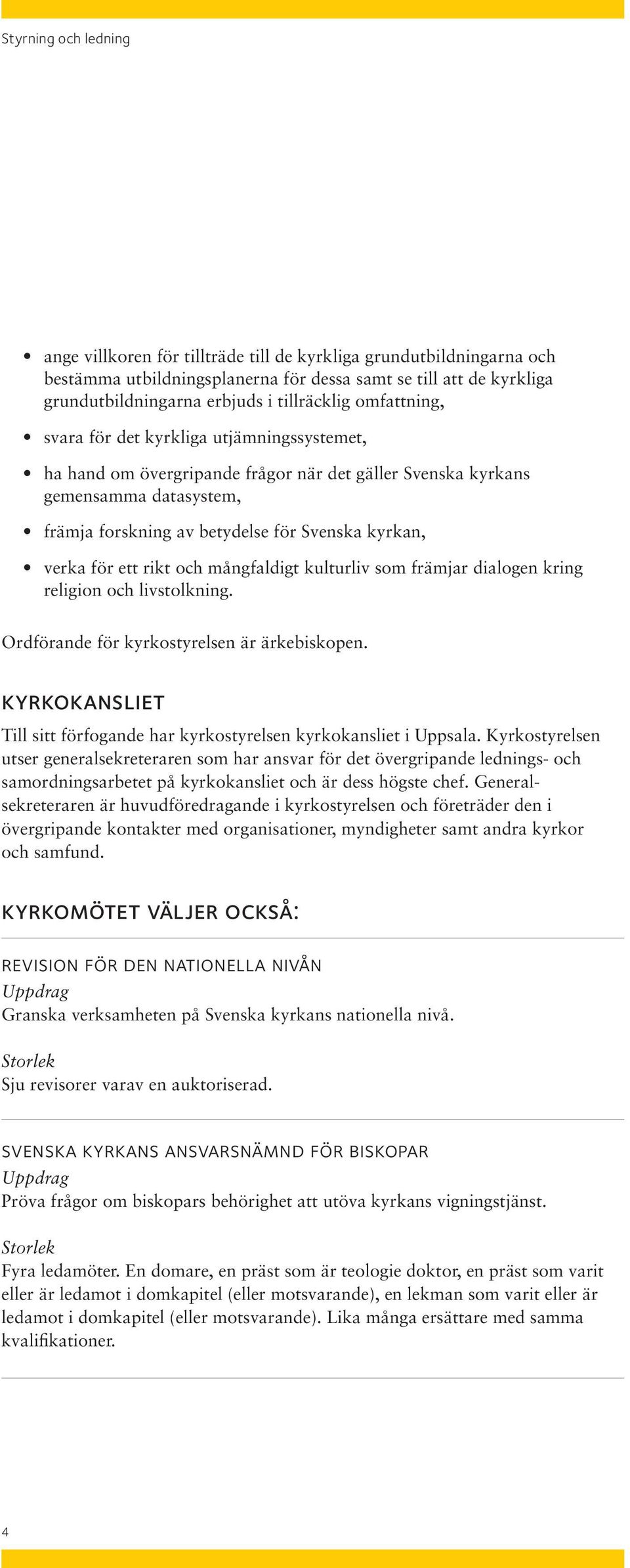 kyrkan, verka för ett rikt och mångfaldigt kulturliv som främjar dialogen kring religion och livstolkning. Ordförande för kyrkostyrelsen är ärkebiskopen.
