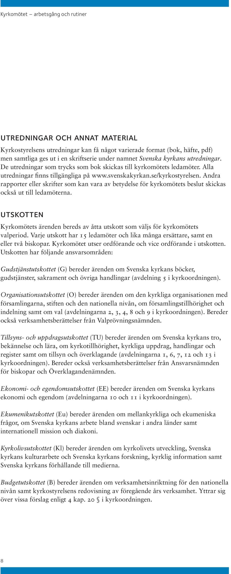 Andra rapporter eller skrifter som kan vara av betydelse för kyrkomötets beslut skickas också ut till ledamöterna.