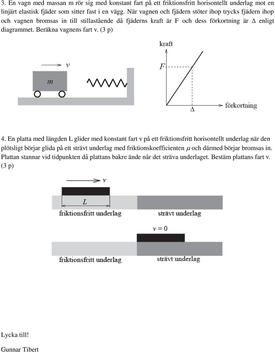 Beräkna vagnens fart v. (3 p) 4.