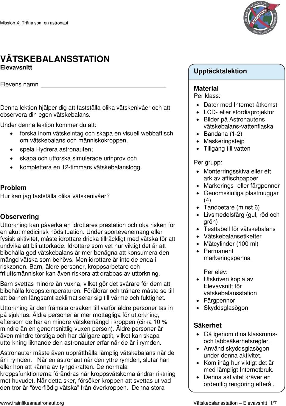 era en 12-timmars vätskebalanslogg. Problem Hur kan jag fastställa olika vätskenivåer? Observering Uttorkning kan påverka en idrottares prestation och öka risken för en akut medicinsk nödsituation.