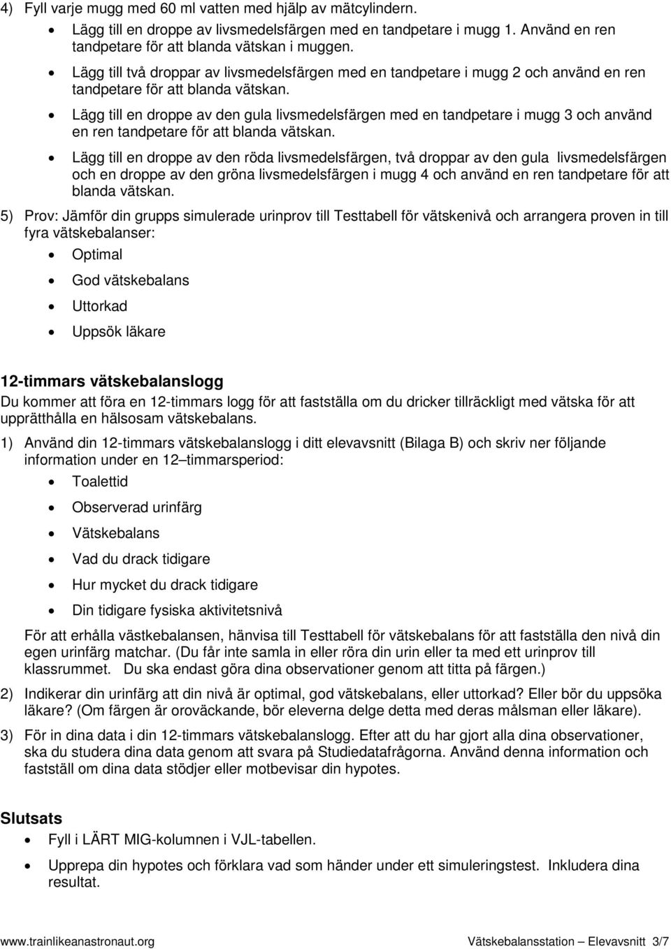 Lägg till en droppe av den gula livsmedelsfärgen med en tandpetare i mugg 3 och använd en ren tandpetare för att blanda vätskan.