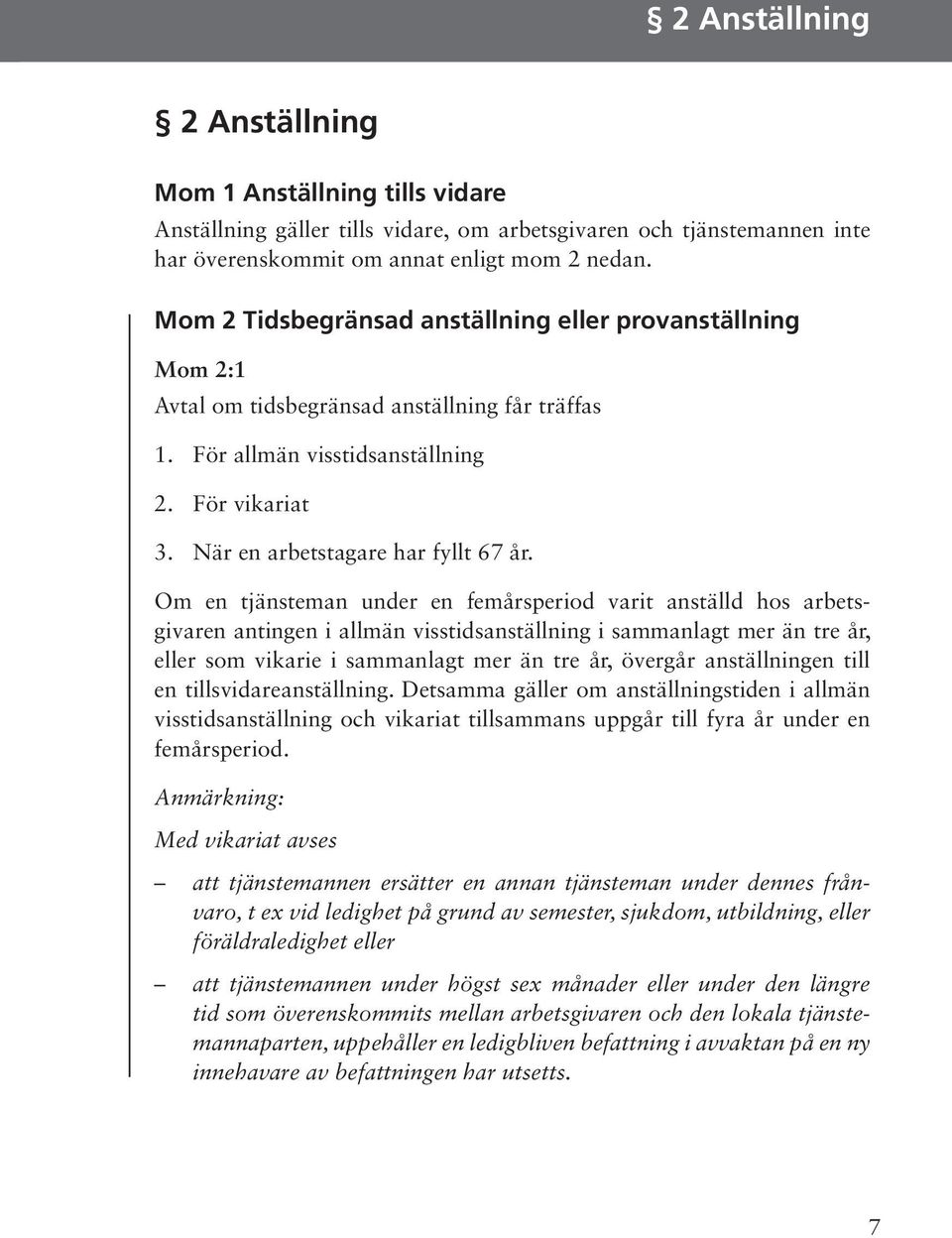 Om en tjänsteman under en femårsperiod varit anställd hos arbetsgivaren antingen i allmän visstidsanställning i sammanlagt mer än tre år, eller som vikarie i sammanlagt mer än tre år, övergår