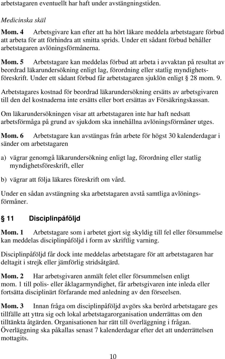 5 Arbetstagare kan meddelas förbud att arbeta i avvaktan på resultat av beordrad läkarundersökning enligt lag, förordning eller statlig myndighetsföreskrift.