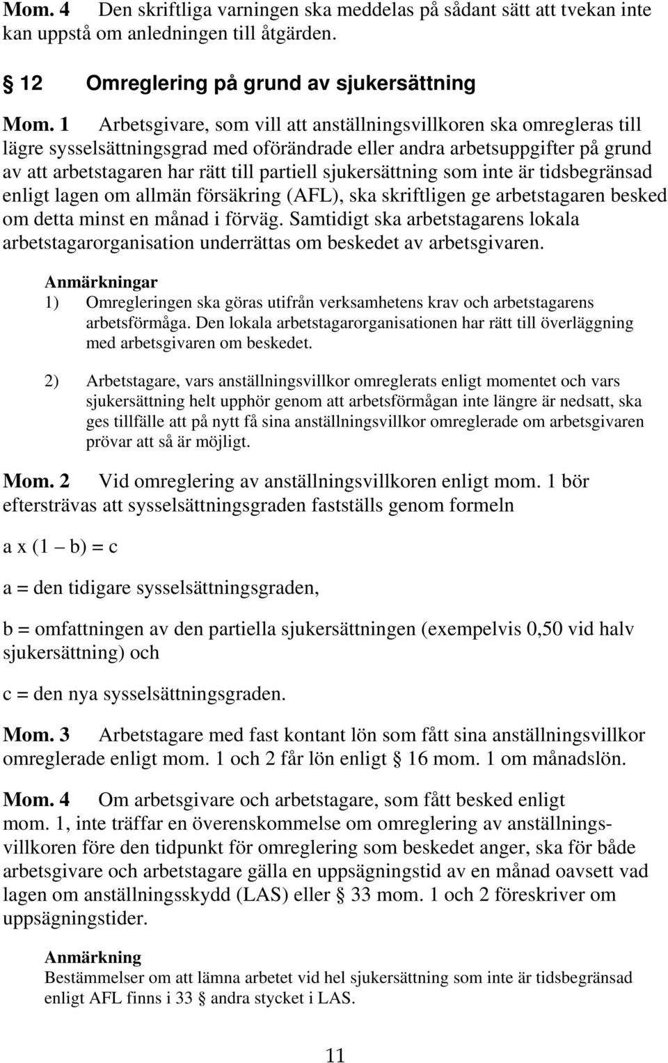 sjukersättning som inte är tidsbegränsad enligt lagen om allmän försäkring (AFL), ska skriftligen ge arbetstagaren besked om detta minst en månad i förväg.