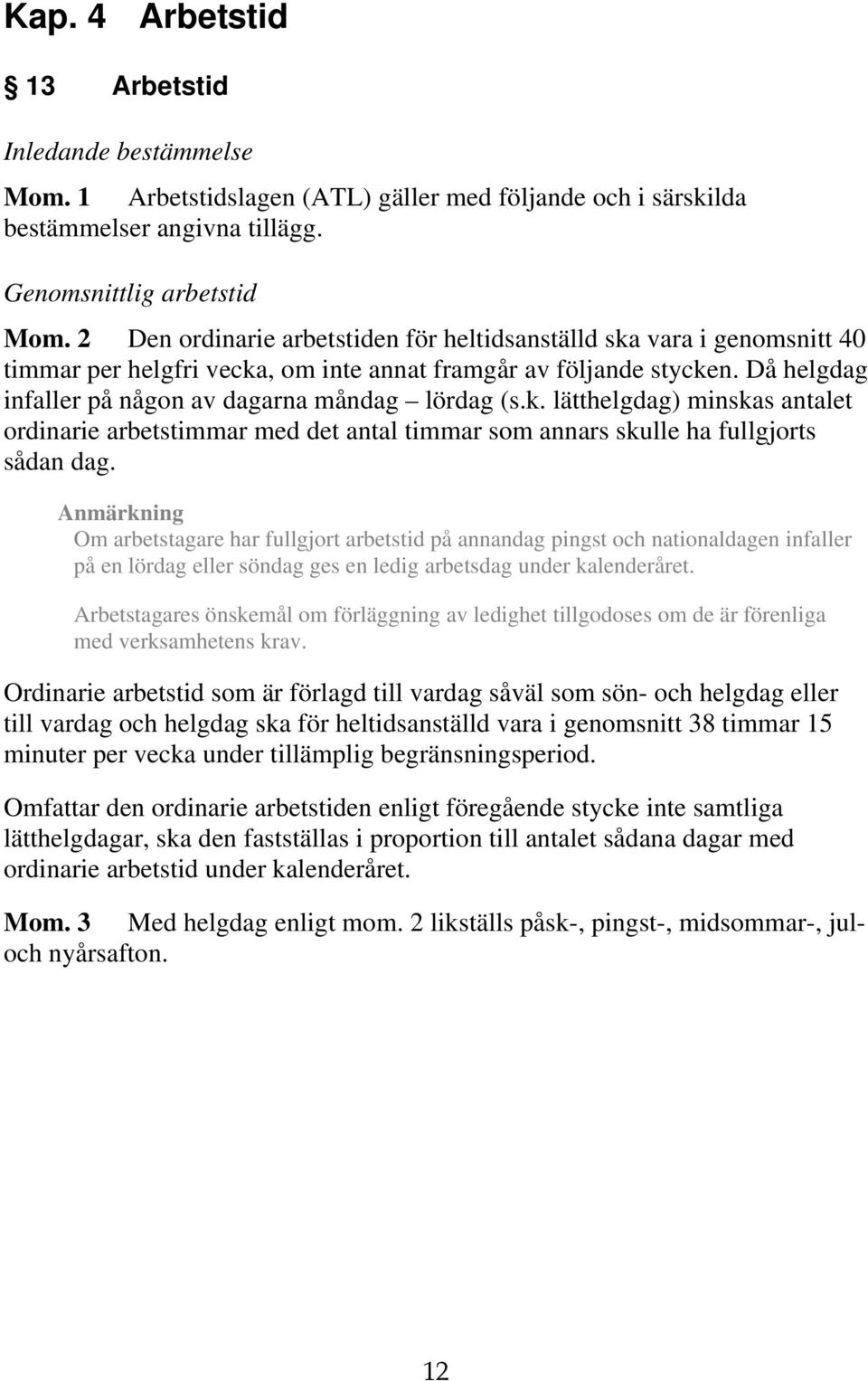 k. lätthelgdag) minskas antalet ordinarie arbetstimmar med det antal timmar som annars skulle ha fullgjorts sådan dag.