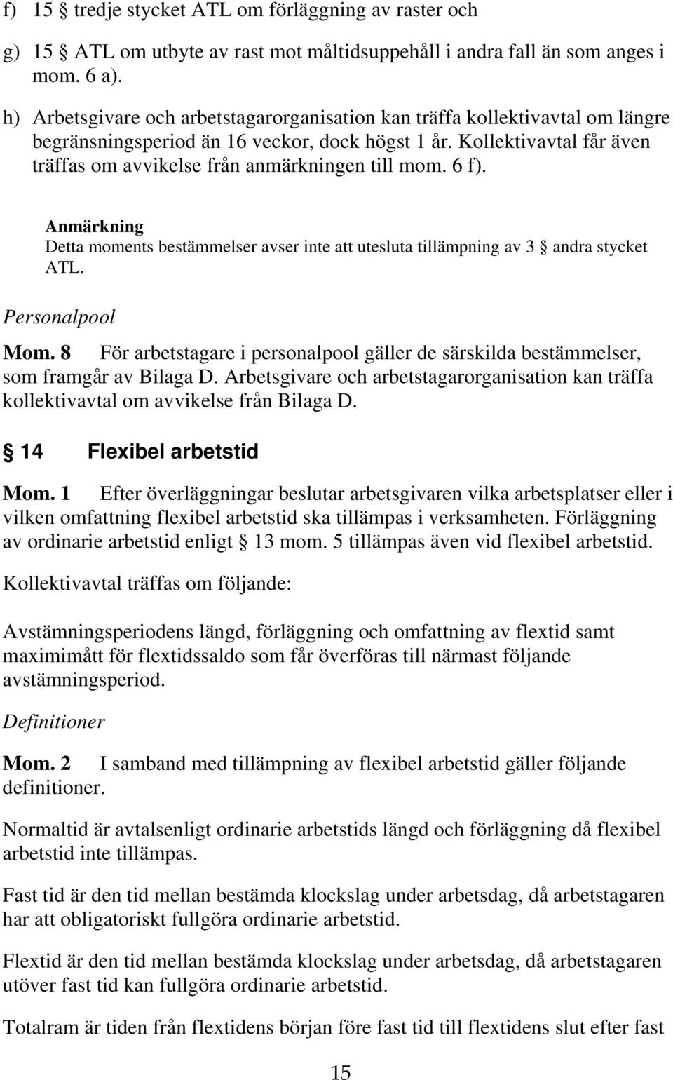 Kollektivavtal får även träffas om avvikelse från anmärkningen till mom. 6 f). Detta moments bestämmelser avser inte att utesluta tillämpning av 3 andra stycket ATL. Personalpool Mom.