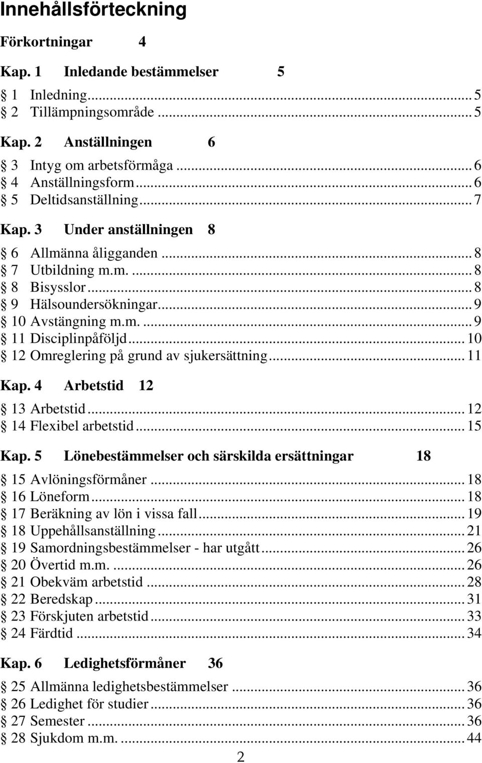 .. 10 12 Omreglering på grund av sjukersättning... 11 Kap. 4 Arbetstid 12 13 Arbetstid... 12 14 Flexibel arbetstid... 15 Kap. 5 Lönebestämmelser och särskilda ersättningar 18 15 Avlöningsförmåner.