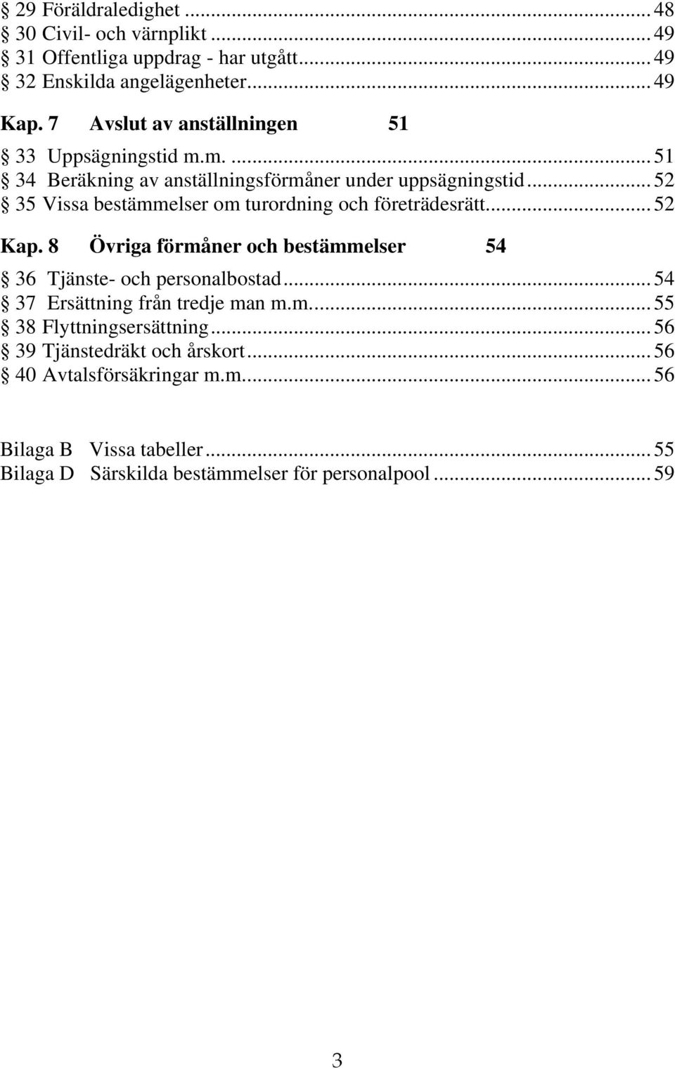 .. 52 35 Vissa bestämmelser om turordning och företrädesrätt... 52 Kap. 8 Övriga förmåner och bestämmelser 54 36 Tjänste- och personalbostad.