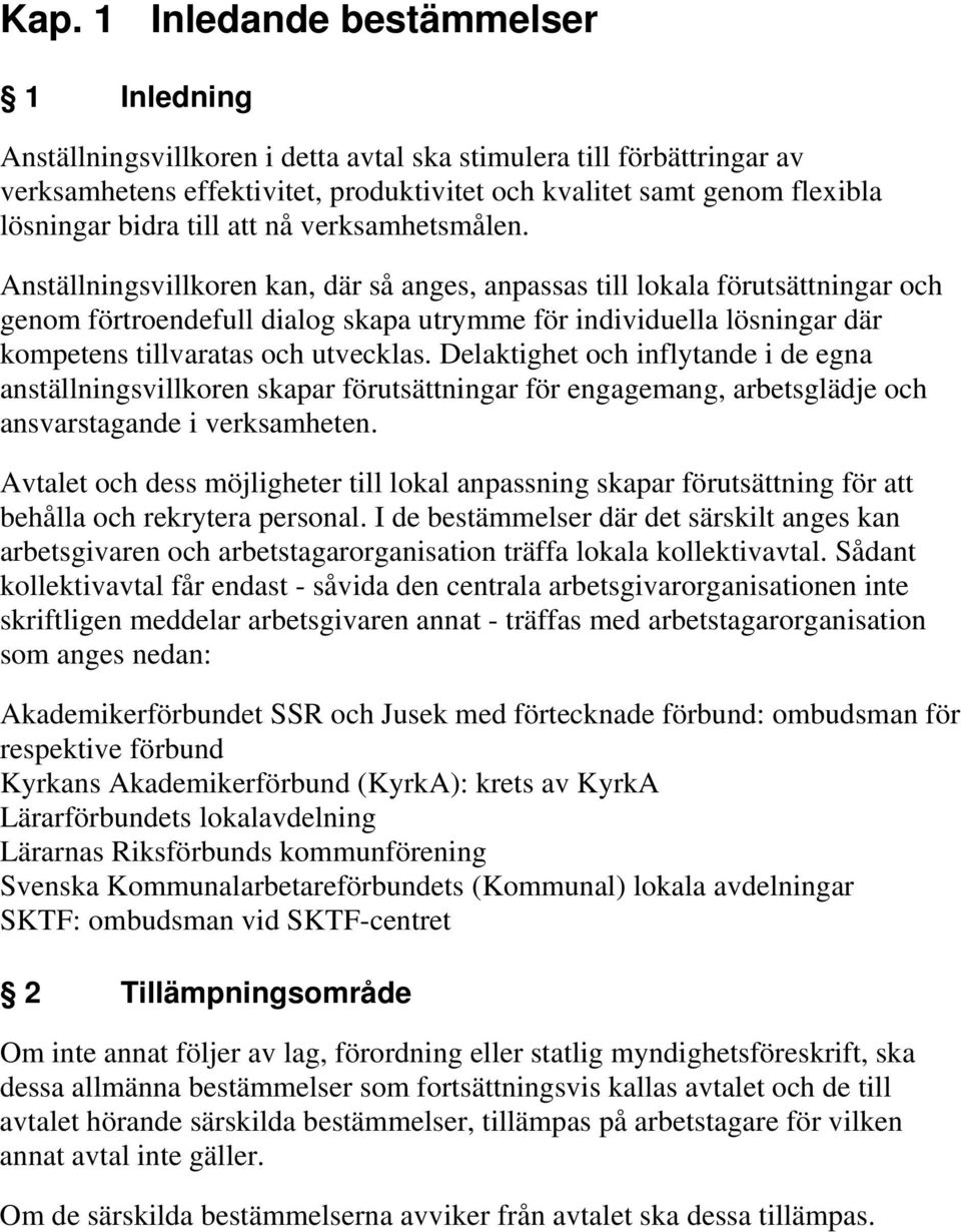 Anställningsvillkoren kan, där så anges, anpassas till lokala förutsättningar och genom förtroendefull dialog skapa utrymme för individuella lösningar där kompetens tillvaratas och utvecklas.