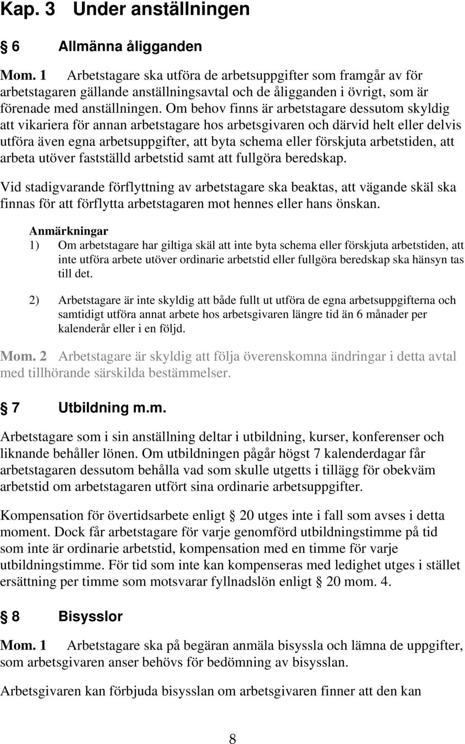 Om behov finns är arbetstagare dessutom skyldig att vikariera för annan arbetstagare hos arbetsgivaren och därvid helt eller delvis utföra även egna arbetsuppgifter, att byta schema eller förskjuta