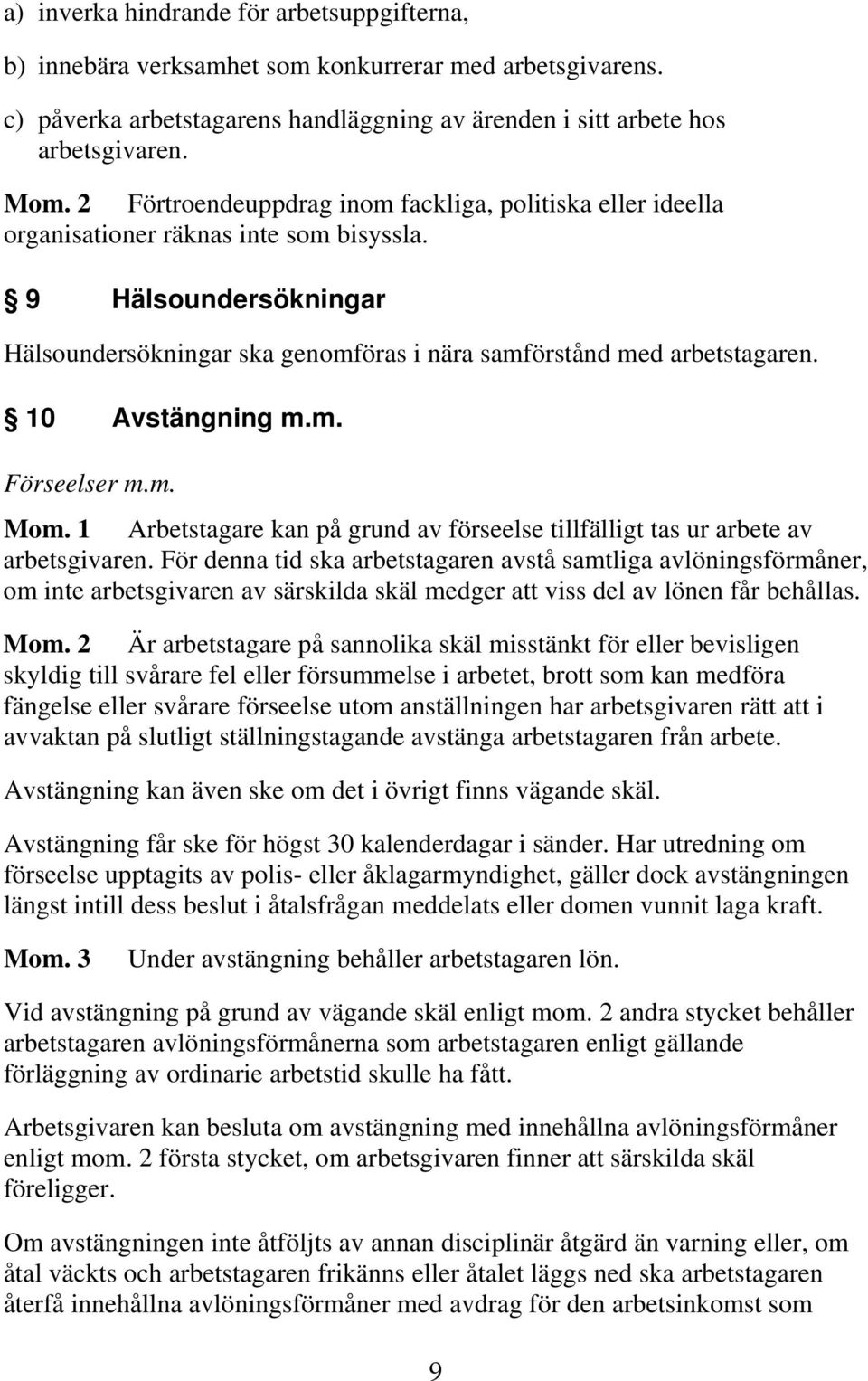 10 Avstängning m.m. Förseelser m.m. Mom. 1 Arbetstagare kan på grund av förseelse tillfälligt tas ur arbete av arbetsgivaren.