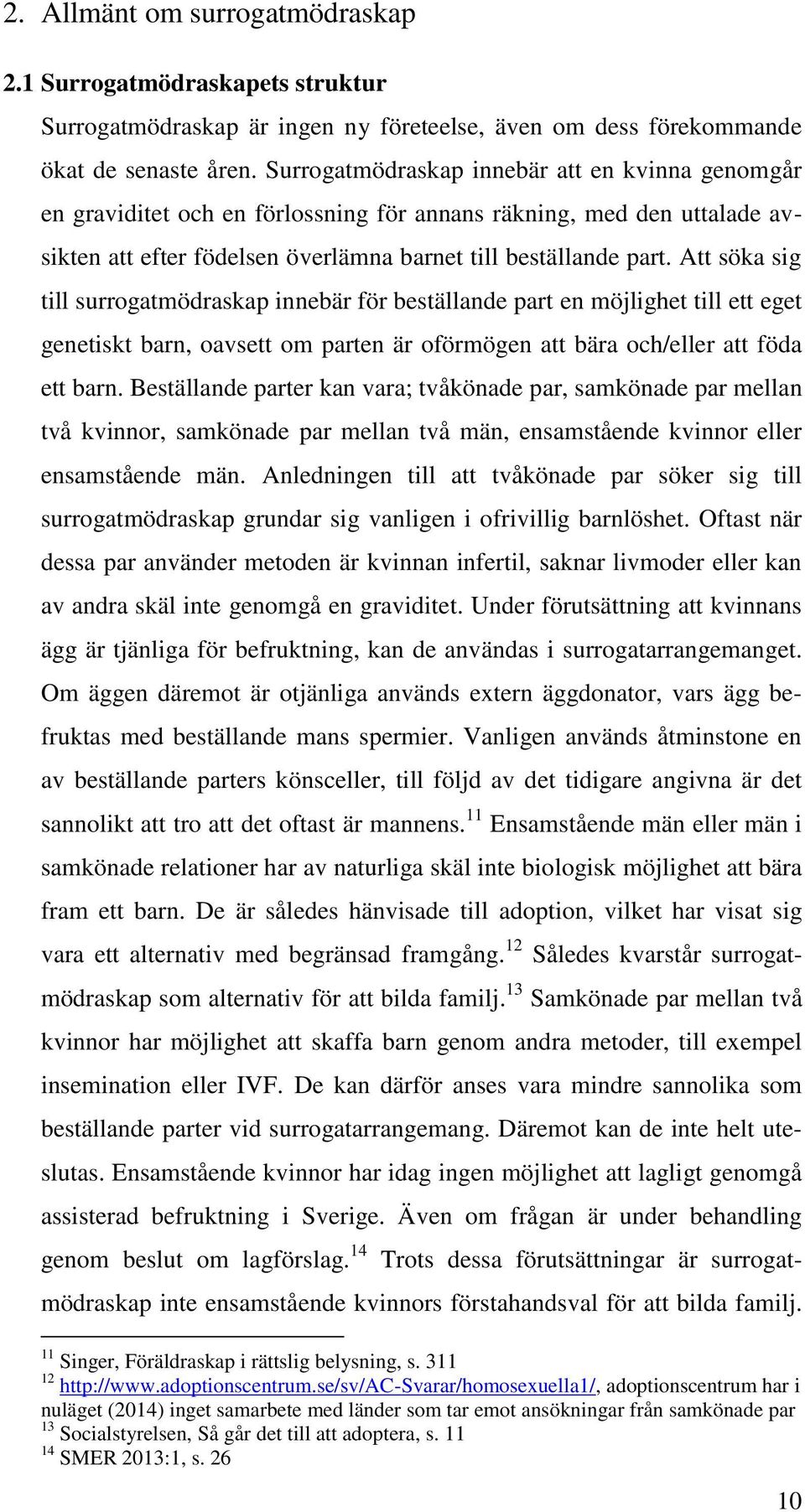 Att söka sig till surrogatmödraskap innebär för beställande part en möjlighet till ett eget genetiskt barn, oavsett om parten är oförmögen att bära och/eller att föda ett barn.