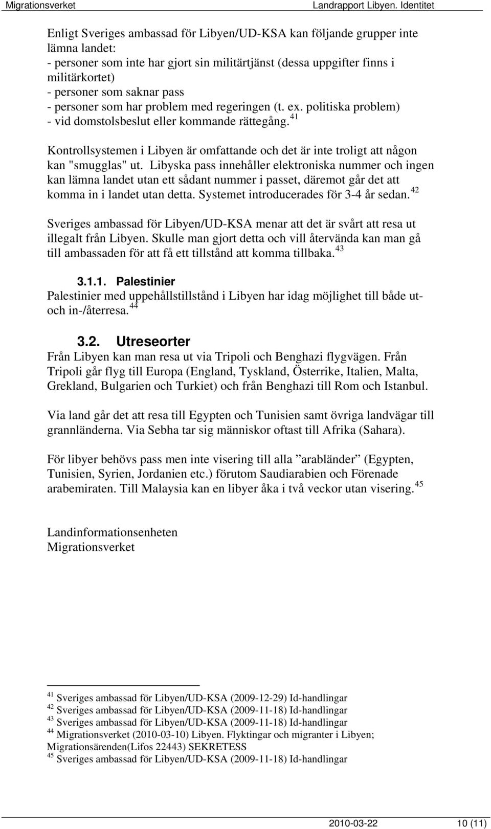 41 Kontrollsystemen i Libyen är omfattande och det är inte troligt att någon kan "smugglas" ut.