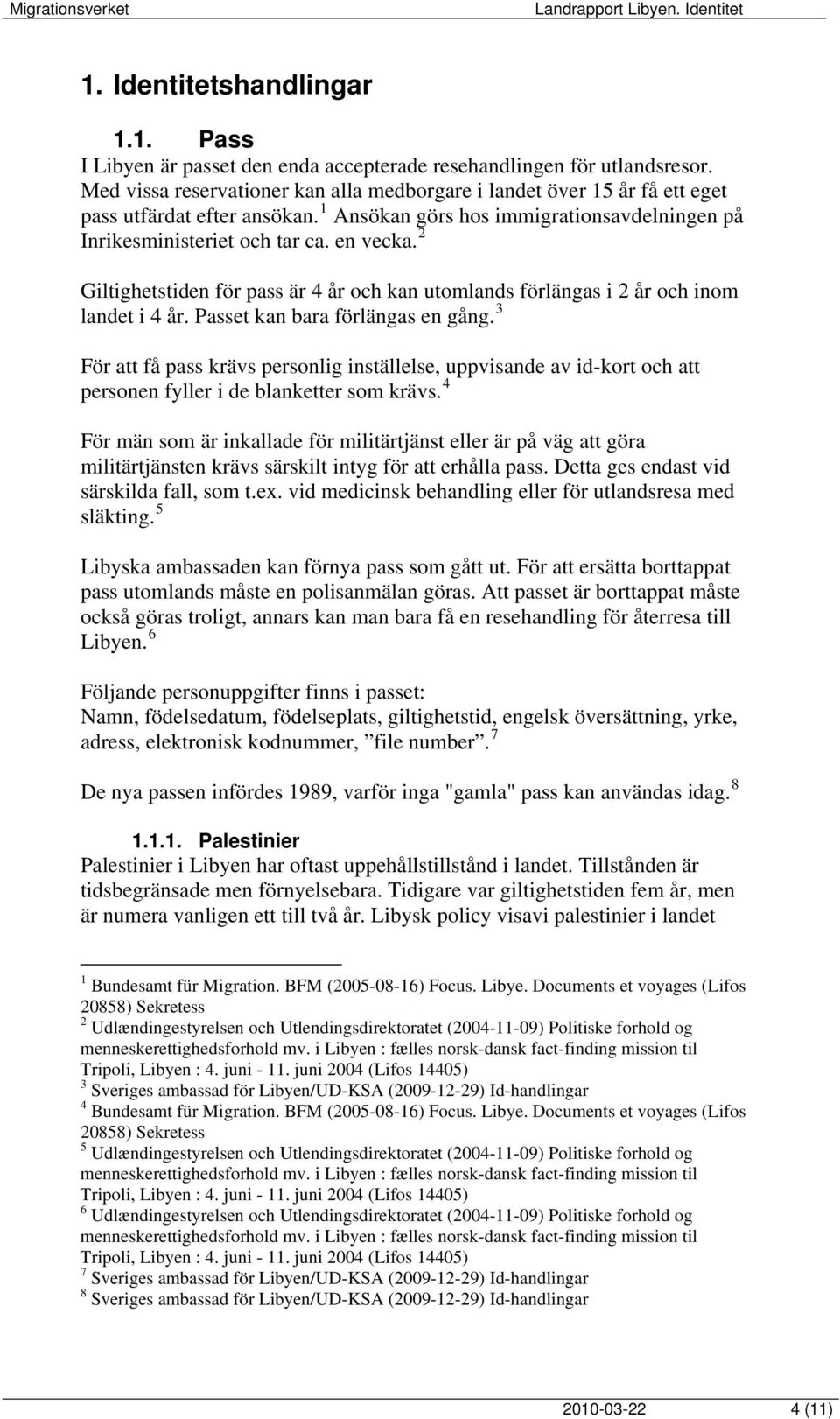 2 Giltighetstiden för pass är 4 år och kan utomlands förlängas i 2 år och inom landet i 4 år. Passet kan bara förlängas en gång.