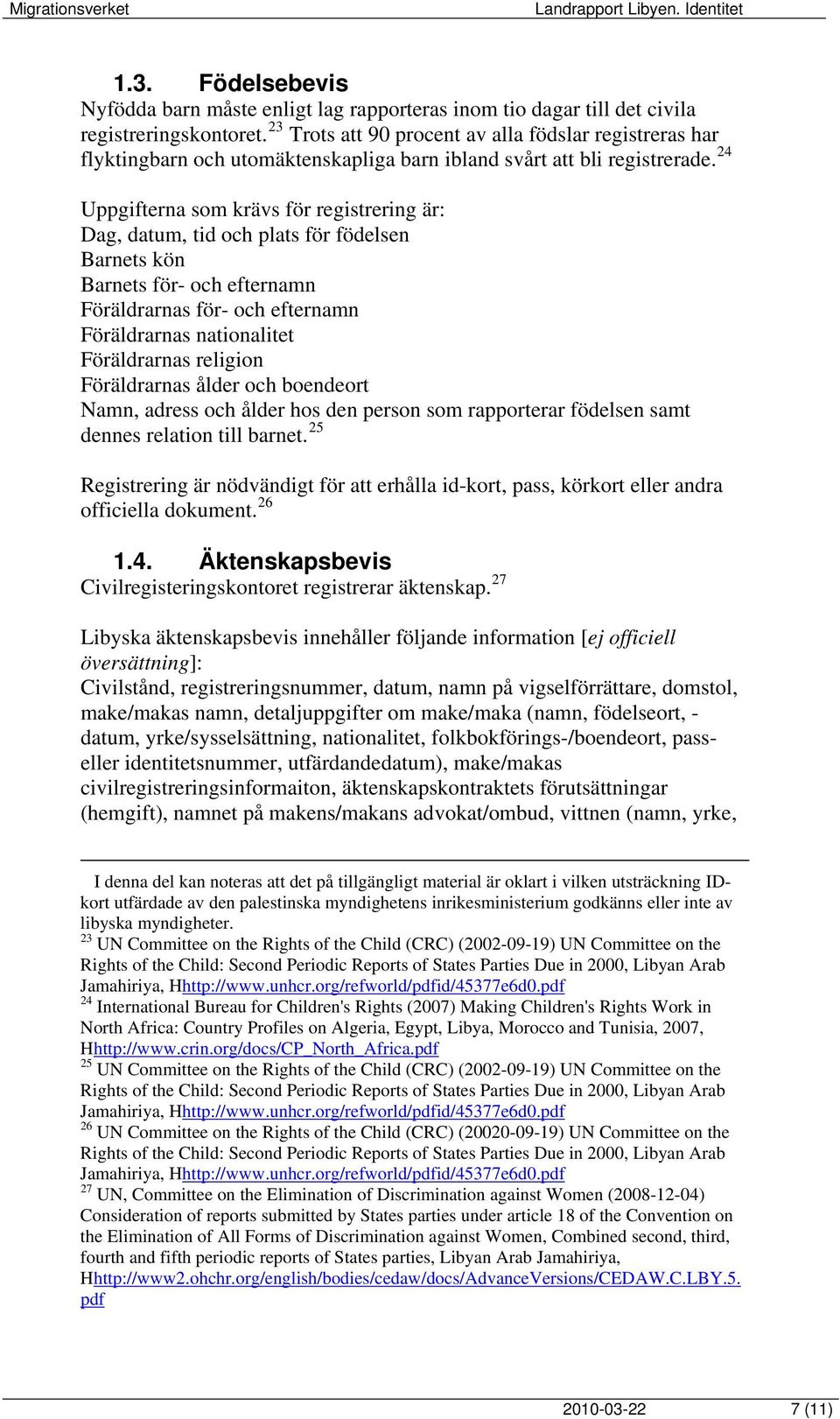 24 Uppgifterna som krävs för registrering är: Dag, datum, tid och plats för födelsen Barnets kön Barnets för- och efternamn Föräldrarnas för- och efternamn Föräldrarnas nationalitet Föräldrarnas