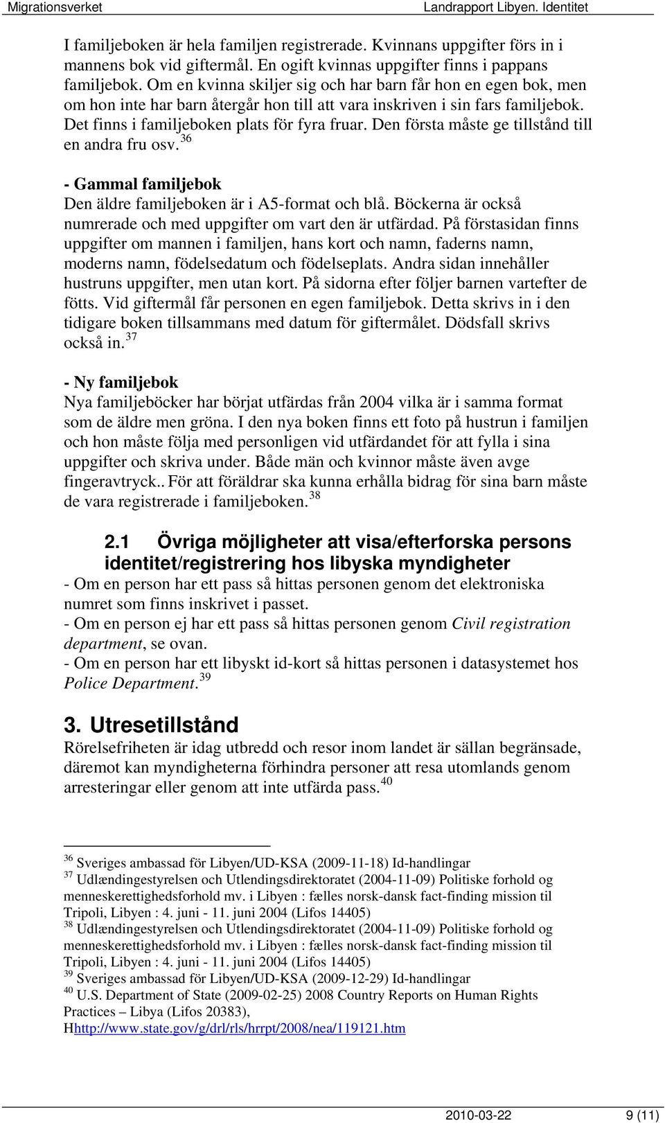 Den första måste ge tillstånd till en andra fru osv. 36 - Gammal familjebok Den äldre familjeboken är i A5-format och blå. Böckerna är också numrerade och med uppgifter om vart den är utfärdad.