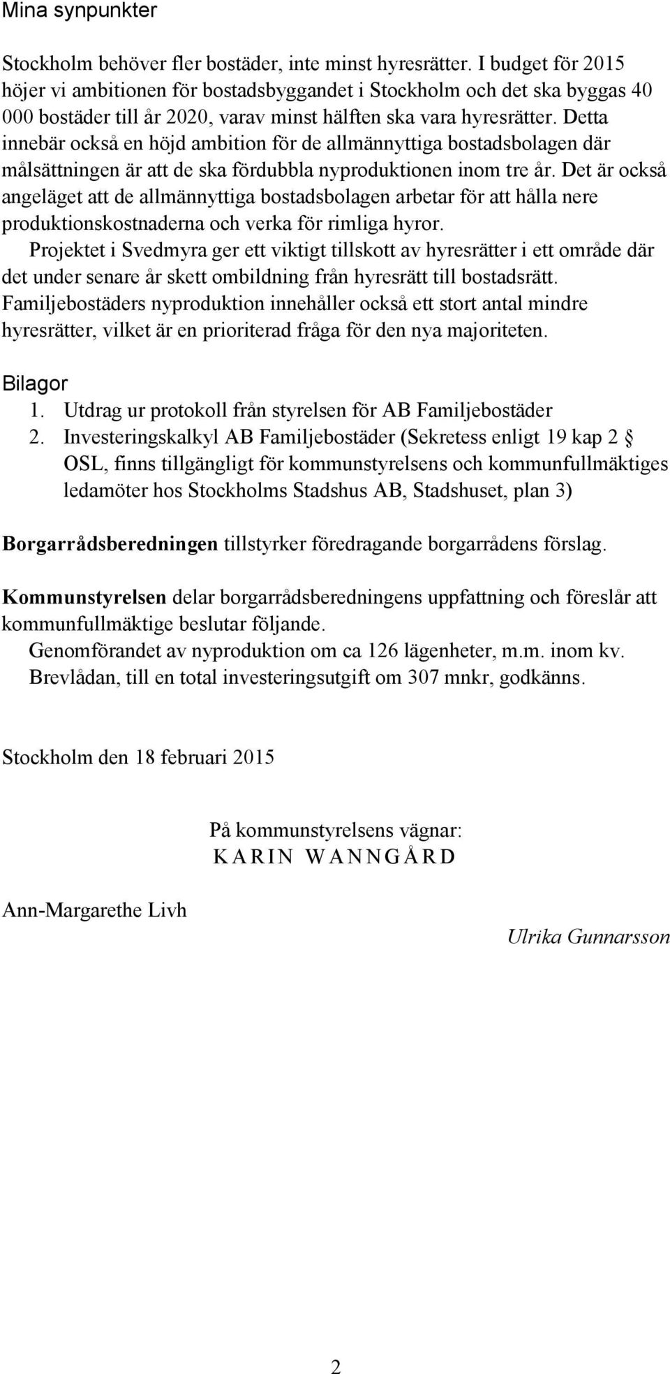 Detta innebär också en höjd ambition för de allmännyttiga bostadsbolagen där målsättningen är att de ska fördubbla nyproduktionen inom tre år.