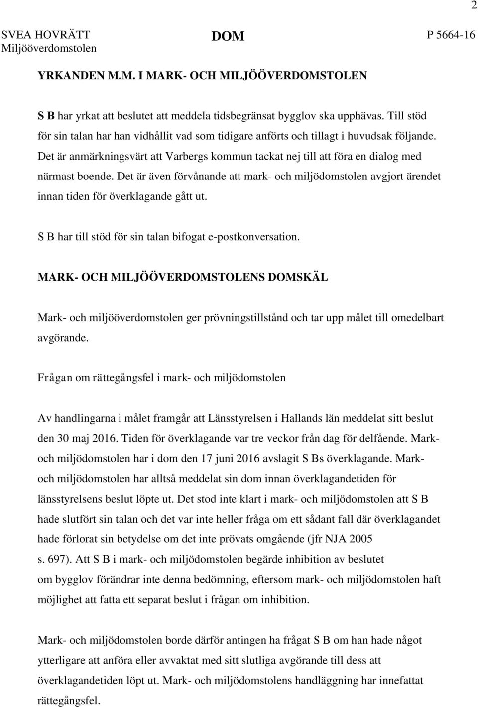 Det är även förvånande att mark- och miljödomstolen avgjort ärendet innan tiden för överklagande gått ut. S B har till stöd för sin talan bifogat e-postkonversation.