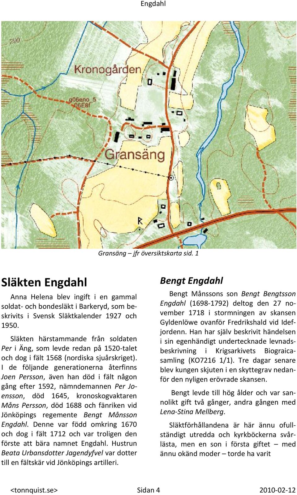 I de följande generationerna återfinns Joen Persson, även han död i fält någon gång efter 1592, nämndemannen Per Joensson, död 1645, kronoskogvaktaren Måns Persson, död 1688 och fänriken vid