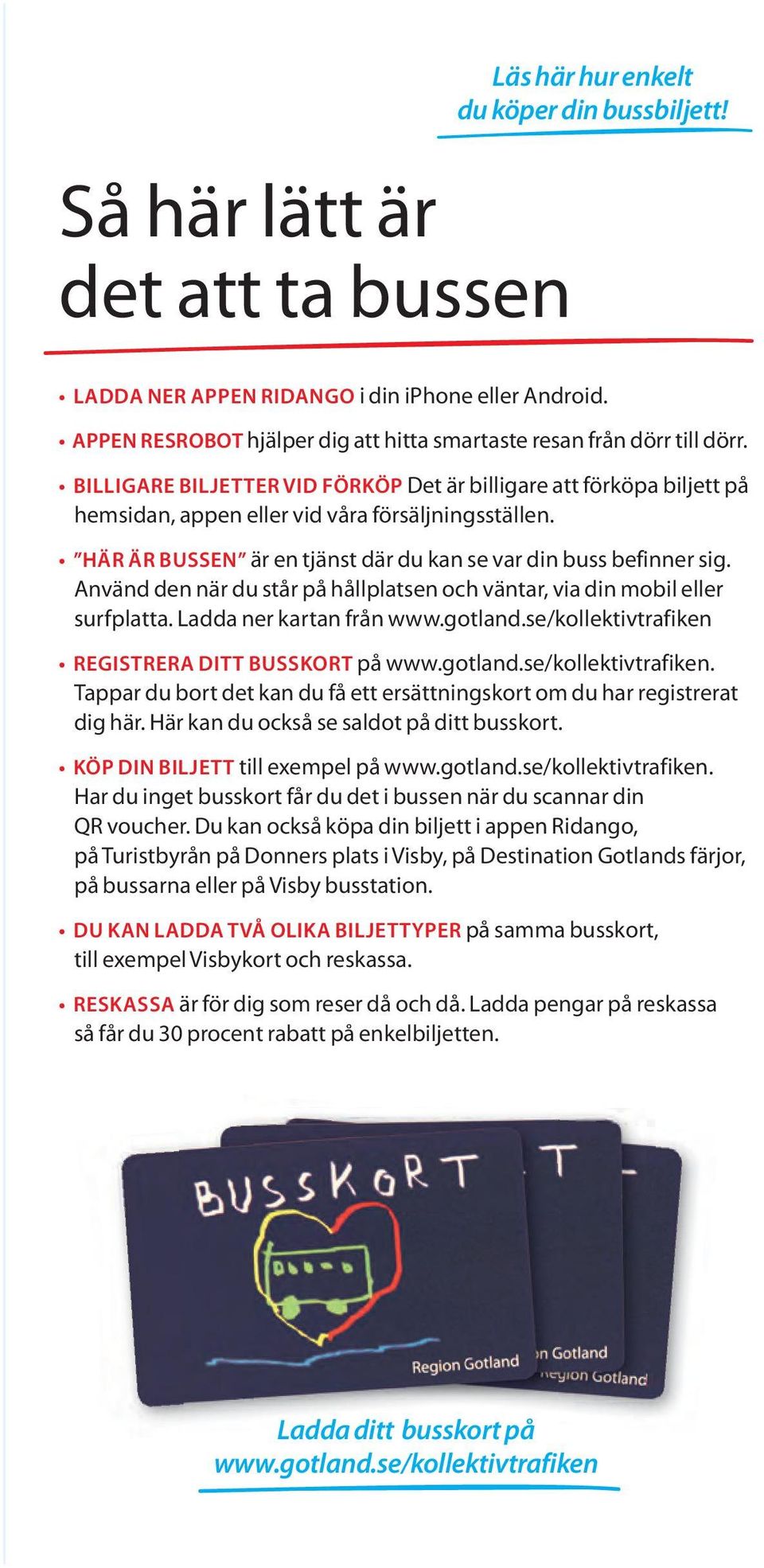 Använd den när du står på hållpltsen och väntr, vi din mobil eller surfpltt. Ldd ner krtn från www.gotlnd.se/kollektivtrfiken 