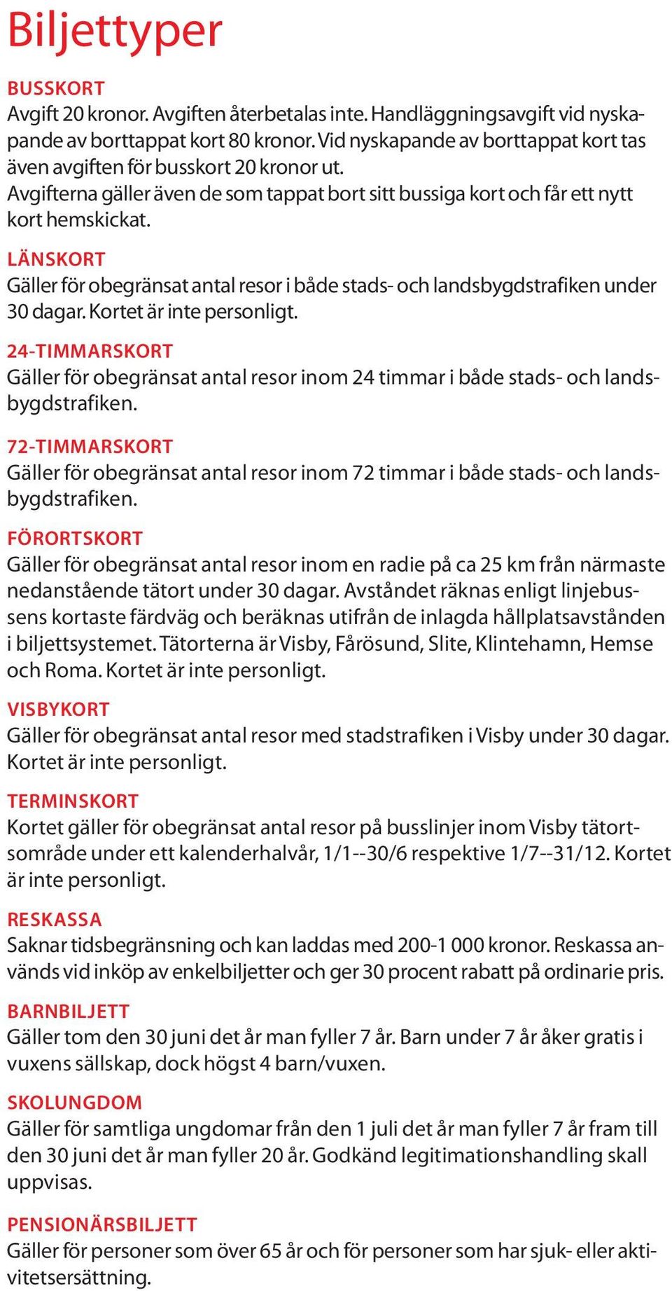 Kortet är inte personligt. 24-TIMMARSKORT Gäller för obegränst ntl resor inom 24 timmr i både stds- och lndsbygdstrfiken.
