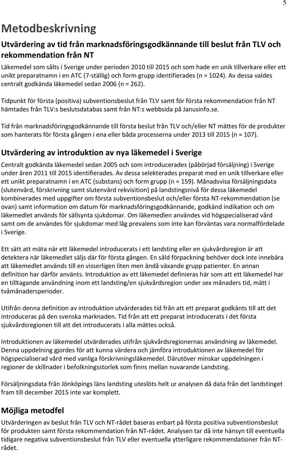 Tidpunkt för första (positiva) subventionsbeslut från TLV samt för första rekommendation från NT hämtades från TLV:s beslutsdatabas samt från NT:s webbsida på Janusinfo.se.