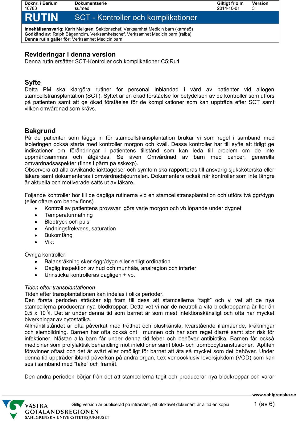 Verksamhet Medicin barn (ralba) Denna rutin gäller för: Verksamhet Medicin barn Revideringar i denna version Denna rutin ersätter SCT-Kontroller och komplikationer C5;Ru1 Syfte Detta PM ska klargöra