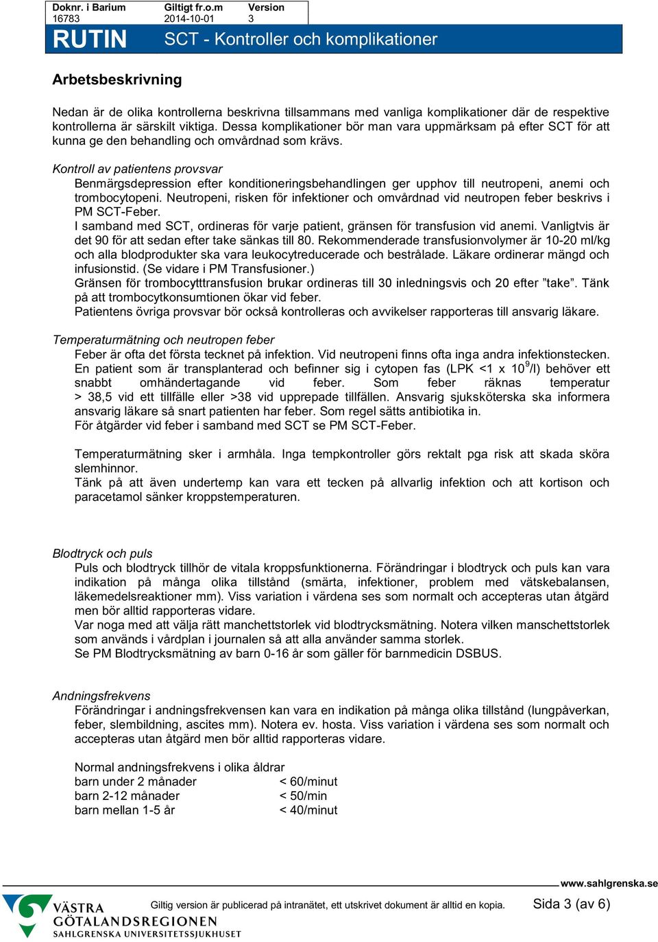 Kontroll av patientens provsvar Benmärgsdepression efter konditioneringsbehandlingen ger upphov till neutropeni, anemi och trombocytopeni.