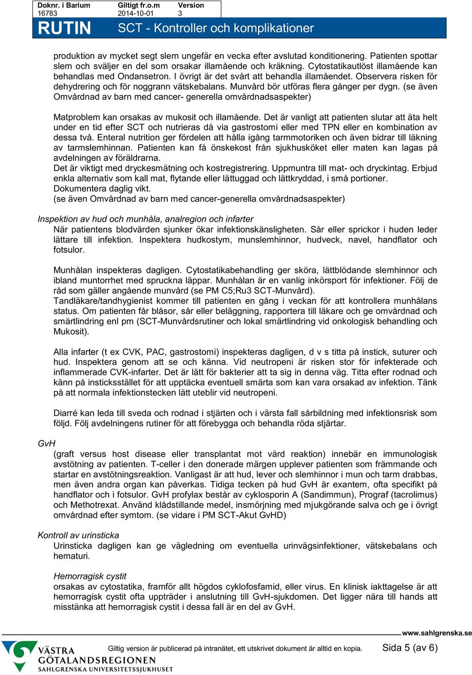 Munvård bör utföras flera gånger per dygn. (se även Omvårdnad av barn med cancer- generella omvårdnadsaspekter) Matproblem kan orsakas av mukosit och illamående.