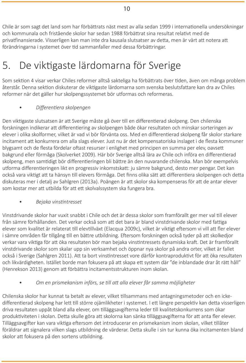 De viktigaste lärdomarna för Sverige Som sektion 4 visar verkar Chiles reformer alltså sakteliga ha förbättrats över tiden, även om många problem återstår.