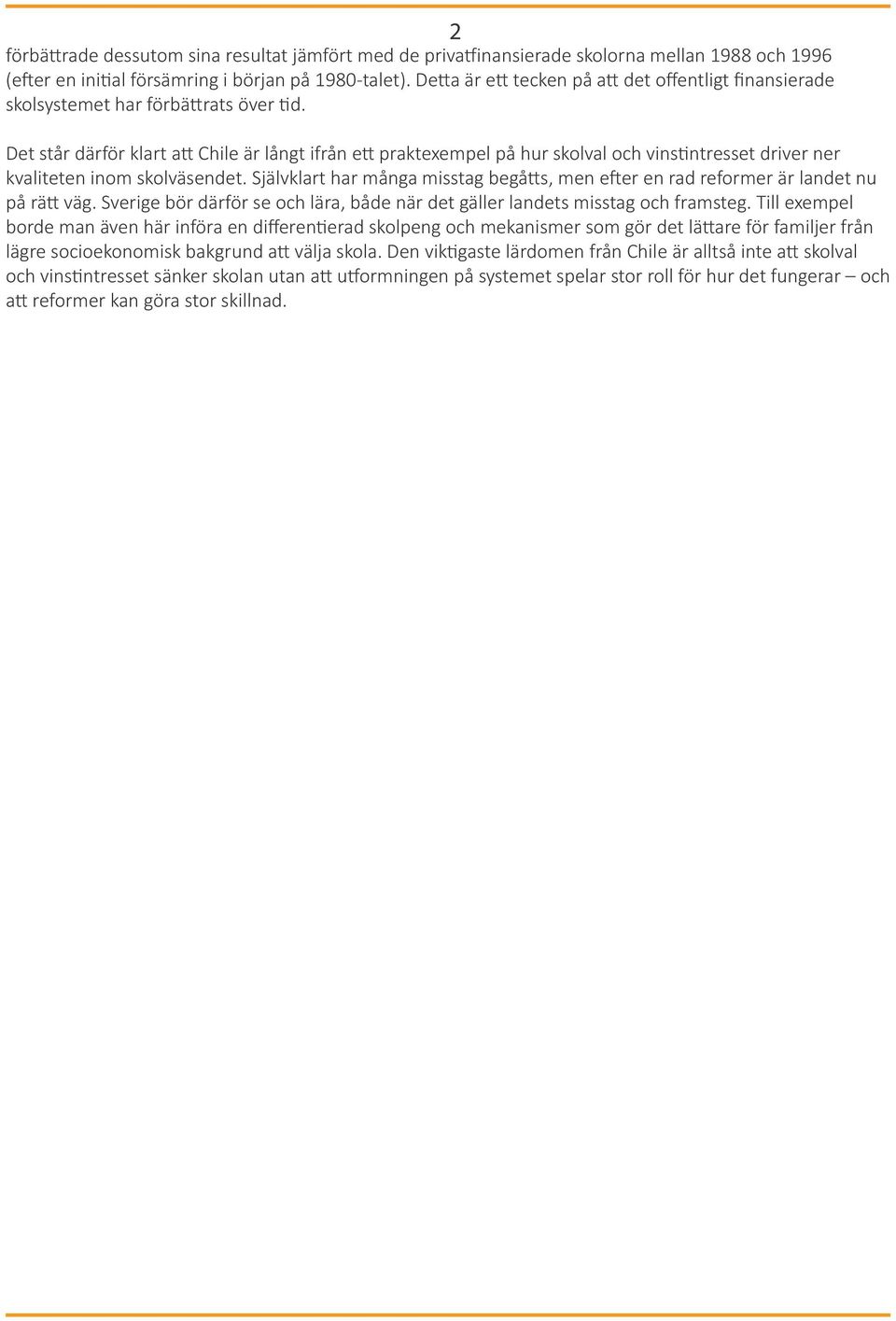 Det står därför klart att Chile är långt ifrån ett praktexempel på hur skolval och vinstintresset driver ner kvaliteten inom skolväsendet.