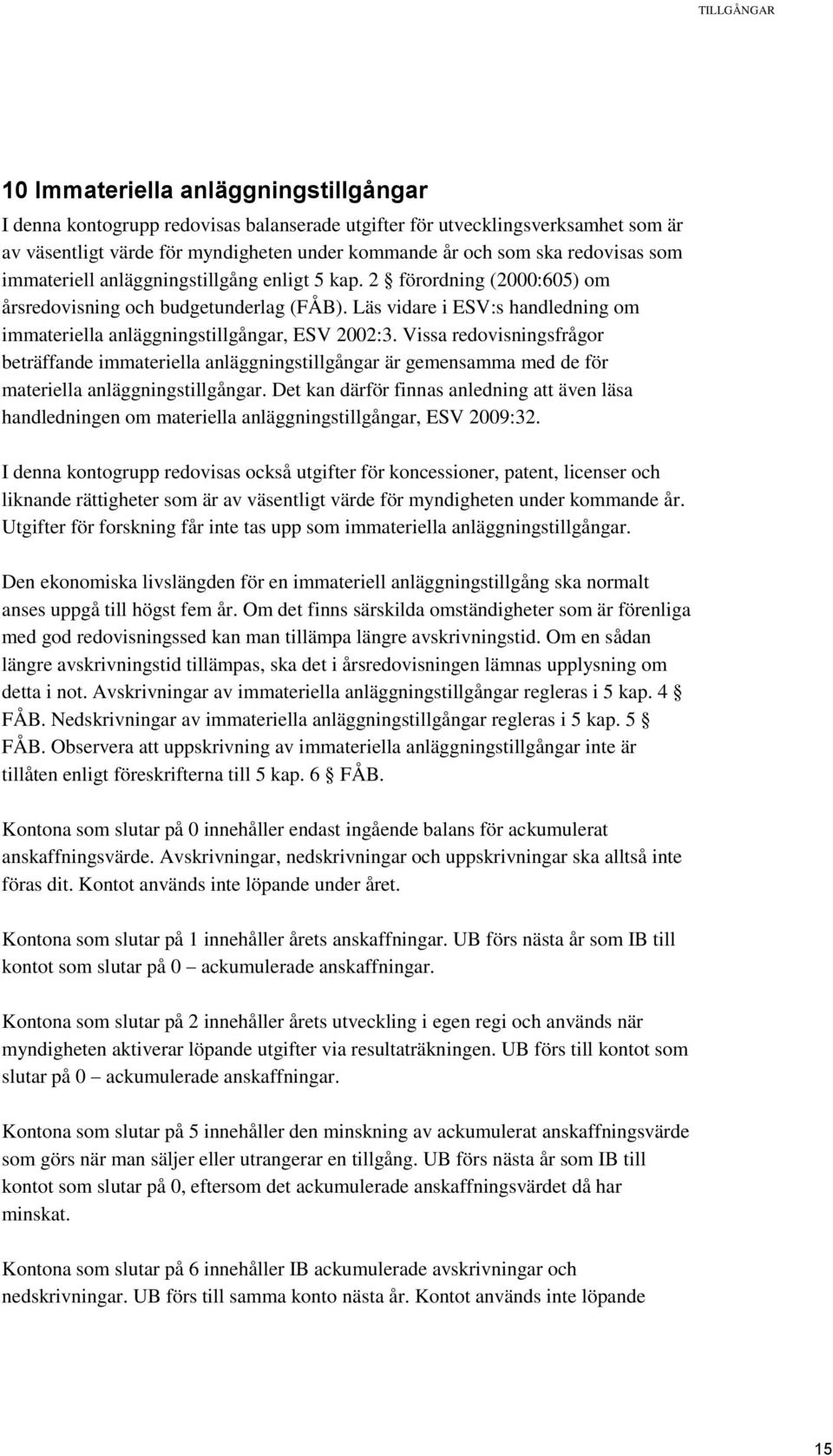 Läs vidare i ESV:s handledning om immateriella anläggningstillgångar, ESV 2002:3.